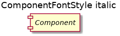 @startuml
'!include ../../../plantuml-styles/plantuml-ae-skinparam-ex.iuml

skinparam ComponentFontStyle italic

title ComponentFontStyle italic

component Component 
@enduml