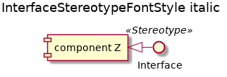 @startuml
'!include ../../../plantuml-styles/plantuml-ae-skinparam-ex.iuml

skinparam InterfaceStereotypeFontStyle italic

title InterfaceStereotypeFontStyle italic\n

interface Interface <<Stereotype>>

component "component Z" as z

z <|- Interface

@enduml