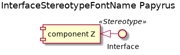 @startuml
'!include ../../../plantuml-styles/plantuml-ae-skinparam-ex.iuml

skinparam InterfaceStereotypeFontName Papyrus

title InterfaceStereotypeFontName Papyrus\n

interface Interface <<Stereotype>>

component "component Z" as z

z <|- Interface

@enduml