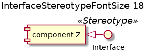 @startuml
'!include ../../../plantuml-styles/plantuml-ae-skinparam-ex.iuml

skinparam InterfaceStereotypeFontSize 18

title InterfaceStereotypeFontSize 18\n

interface Interface <<Stereotype>>

component "component Z" as z

z <|- Interface

@enduml